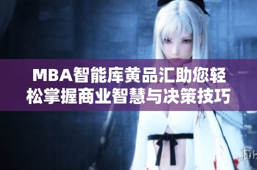 MBA智能库黄品汇助您轻松掌握商业智慧与决策技巧