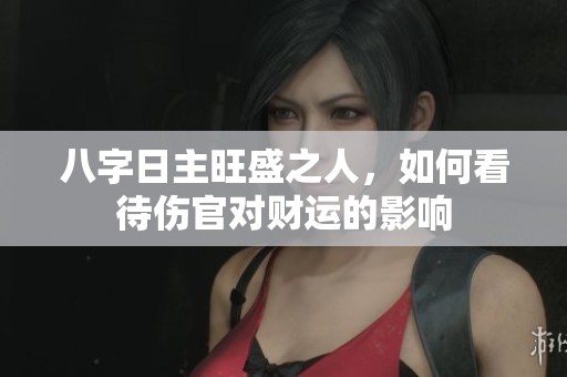 八字日主旺盛之人，如何看待伤官对财运的影响