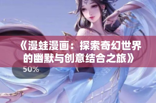 《漫蛙漫画：探索奇幻世界的幽默与创意结合之旅》