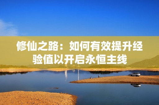 修仙之路：如何有效提升经验值以开启永恒主线