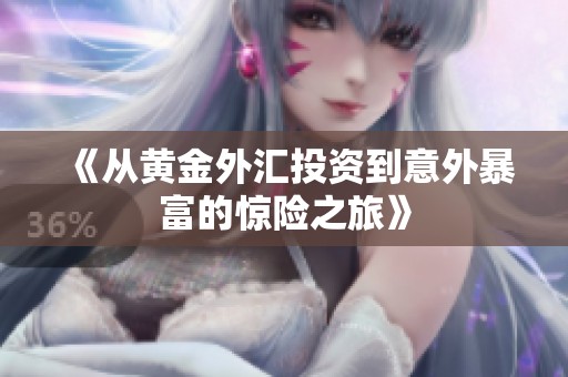 《从黄金外汇投资到意外暴富的惊险之旅》