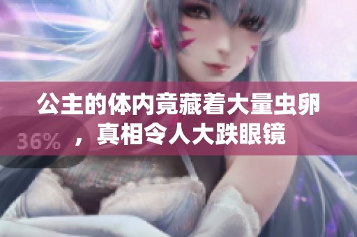 公主的体内竟藏着大量虫卵，真相令人大跌眼镜
