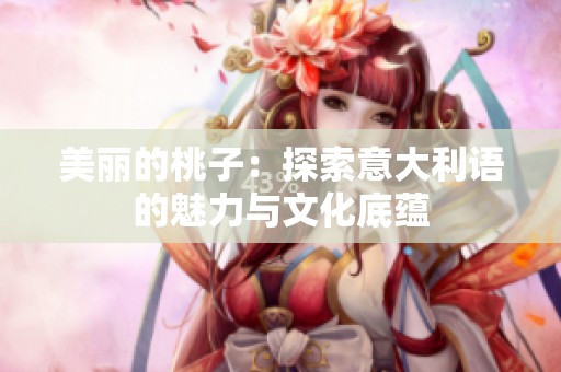 美丽的桃子：探索意大利语的魅力与文化底蕴