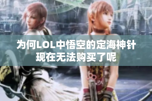 为何LOL中悟空的定海神针现在无法购买了呢