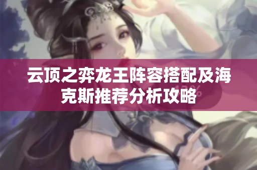 云顶之弈龙王阵容搭配及海克斯推荐分析攻略