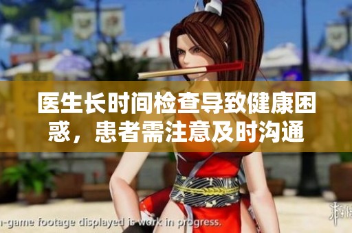 医生长时间检查导致健康困惑，患者需注意及时沟通