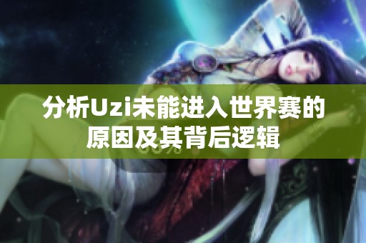 分析Uzi未能进入世界赛的原因及其背后逻辑