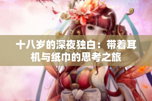 十八岁的深夜独白：带着耳机与纸巾的思考之旅