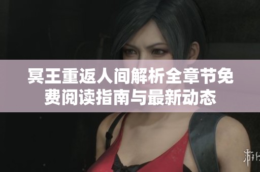 冥王重返人间解析全章节免费阅读指南与最新动态