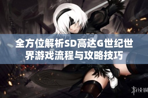 全方位解析SD高达G世纪世界游戏流程与攻略技巧