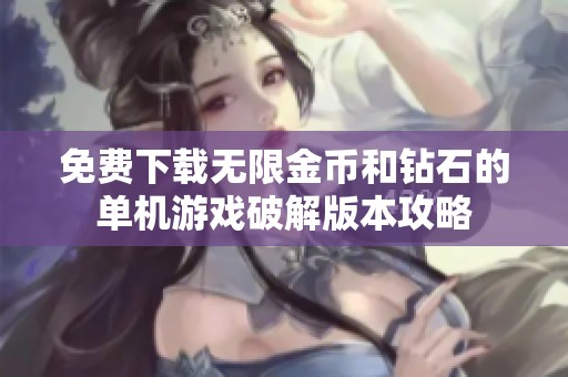 免费下载无限金币和钻石的单机游戏破解版本攻略