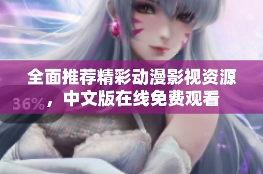 全面推荐精彩动漫影视资源，中文版在线免费观看