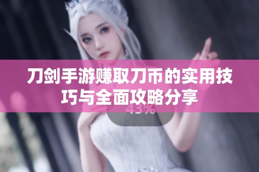 刀剑手游赚取刀币的实用技巧与全面攻略分享
