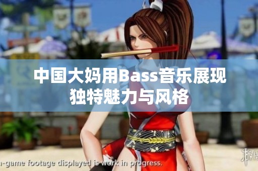 中国大妈用Bass音乐展现独特魅力与风格