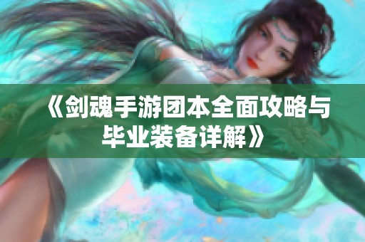 《剑魂手游团本全面攻略与毕业装备详解》
