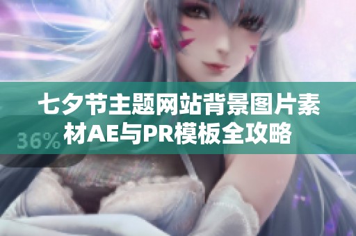 七夕节主题网站背景图片素材AE与PR模板全攻略