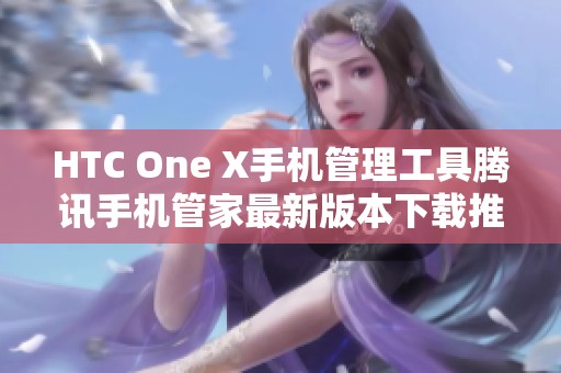 HTC One X手机管理工具腾讯手机管家最新版本下载推荐