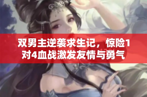双男主逆袭求生记，惊险1对4血战激发友情与勇气