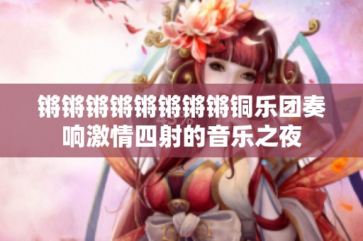 锵锵锵锵锵锵锵锵铜乐团奏响激情四射的音乐之夜