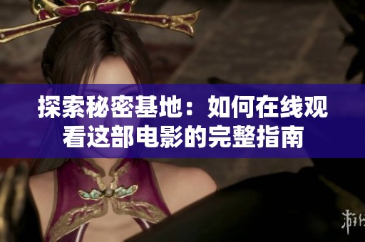 探索秘密基地：如何在线观看这部电影的完整指南