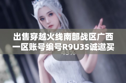 出售穿越火线南部战区广西一区账号编号R9U3S诚邀买家联系