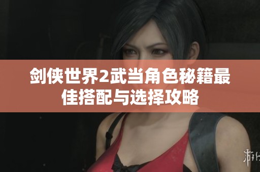 剑侠世界2武当角色秘籍最佳搭配与选择攻略
