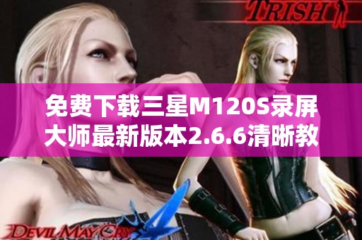 免费下载三星M120S录屏大师最新版本2.6.6清晰教程