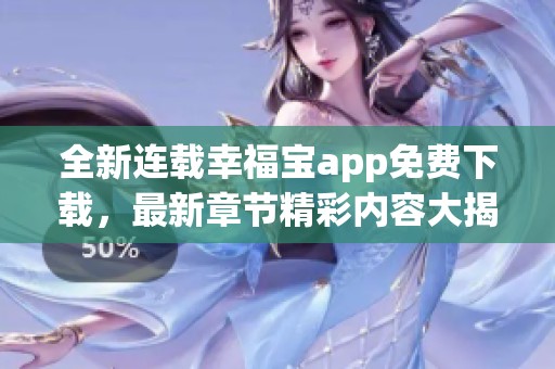 全新连载幸福宝app免费下载，最新章节精彩内容大揭秘