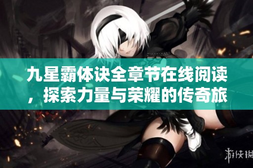 九星霸体诀全章节在线阅读，探索力量与荣耀的传奇旅程