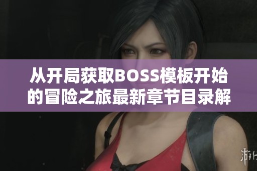 从开局获取BOSS模板开始的冒险之旅最新章节目录解析
