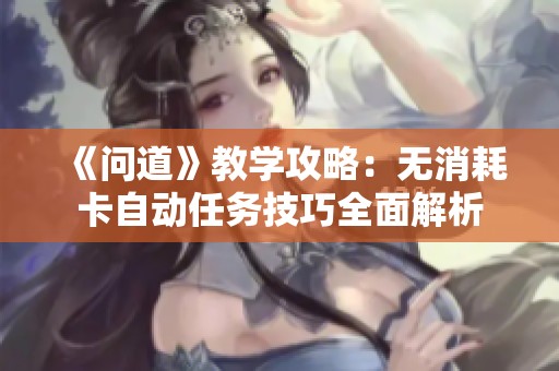 《问道》教学攻略：无消耗卡自动任务技巧全面解析