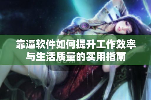 靠逼软件如何提升工作效率与生活质量的实用指南