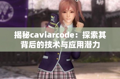 揭秘caviarcode：探索其背后的技术与应用潜力