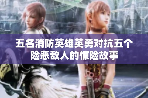 五名消防英雄英勇对抗五个险恶敌人的惊险故事