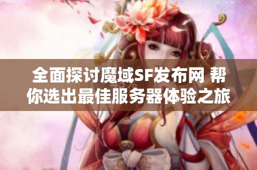 全面探讨魔域SF发布网 帮你选出最佳服务器体验之旅