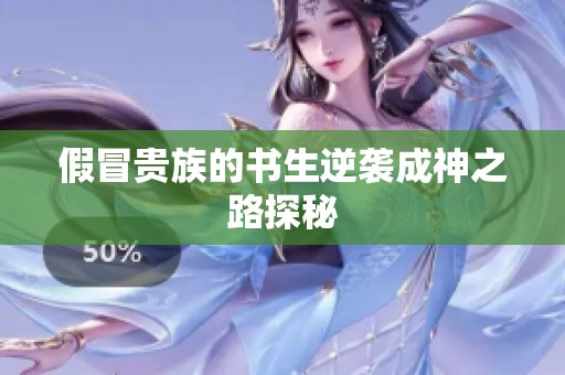 假冒贵族的书生逆袭成神之路探秘