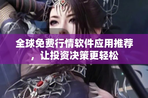 全球免费行情软件应用推荐，让投资决策更轻松