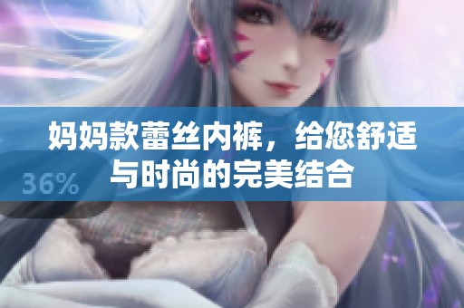 妈妈款蕾丝内裤，给您舒适与时尚的完美结合