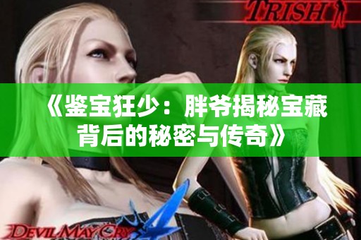 《鉴宝狂少：胖爷揭秘宝藏背后的秘密与传奇》