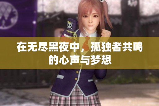 在无尽黑夜中，孤独者共鸣的心声与梦想