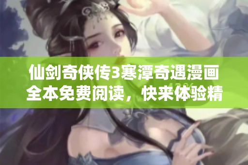 仙剑奇侠传3寒潭奇遇漫画全本免费阅读，快来体验精彩剧情！