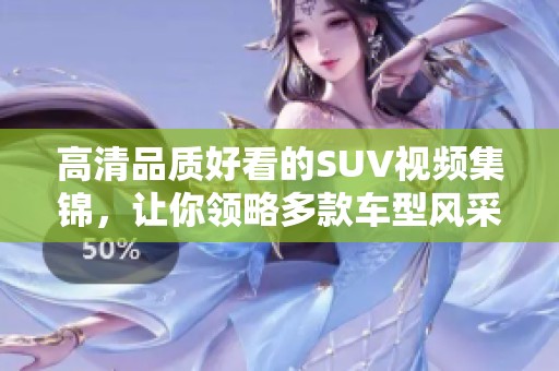 高清品质好看的SUV视频集锦，让你领略多款车型风采