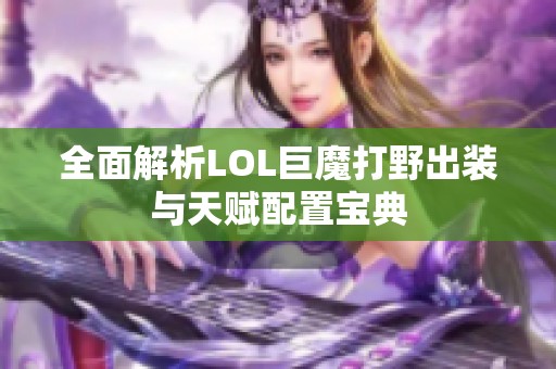 全面解析LOL巨魔打野出装与天赋配置宝典