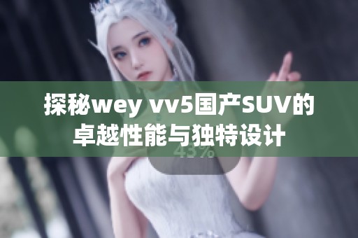 探秘wey vv5国产SUV的卓越性能与独特设计