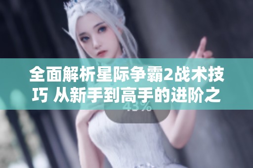 全面解析星际争霸2战术技巧 从新手到高手的进阶之路