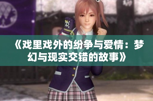 《戏里戏外的纷争与爱情：梦幻与现实交错的故事》