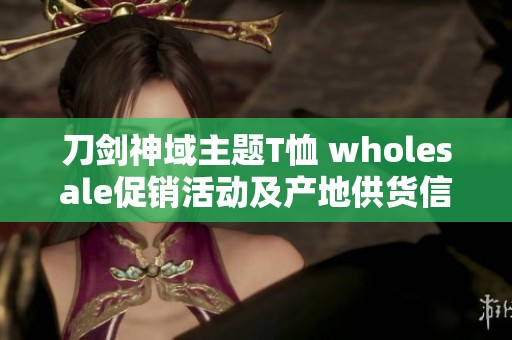 刀剑神域主题T恤 wholesale促销活动及产地供货信息介绍