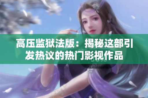 高压监狱法版：揭秘这部引发热议的热门影视作品