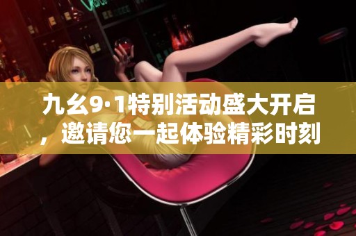九幺9·1特别活动盛大开启，邀请您一起体验精彩时刻！