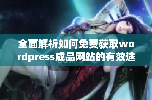 全面解析如何免费获取wordpress成品网站的有效途径